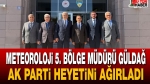 Meteoroloji 5. Bölge Müdürü Güldağ, AK Parti heyetini ağırladı